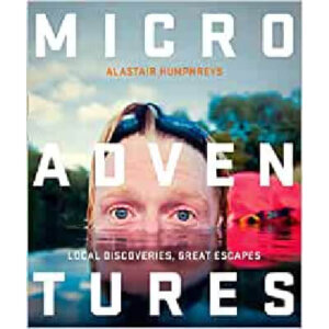 Microadventures: Local Discoveries for Great Escapes